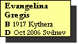 Text Box: Evangelina Gregis
B 1917 Kythera
D Oct 2006 Sydney
